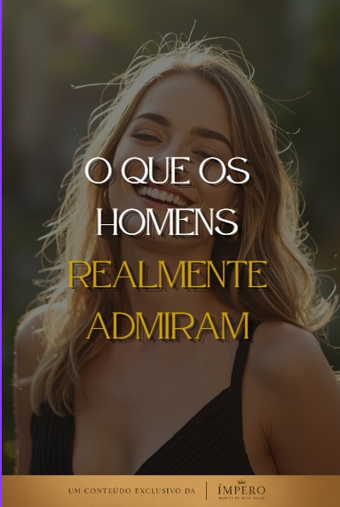 O que os Homens Realmente Admiram
