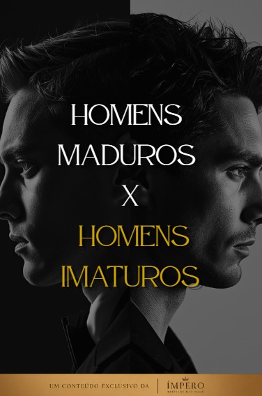 Homens Maduros x Homens Imaturos